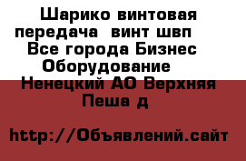 Шарико винтовая передача, винт швп  . - Все города Бизнес » Оборудование   . Ненецкий АО,Верхняя Пеша д.